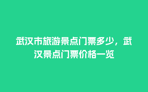 武汉市旅游景点门票多少，武汉景点门票价格一览