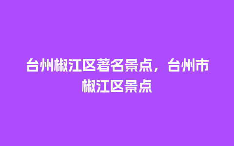 台州椒江区著名景点，台州市椒江区景点