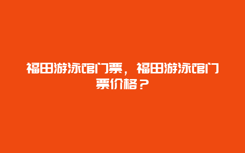 福田游泳馆门票，福田游泳馆门票价格？