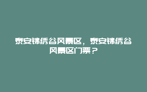 泰安锦绣谷风景区，泰安锦绣谷风景区门票？