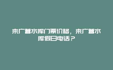 来广营水库门票价格，来广营水库假日电话？