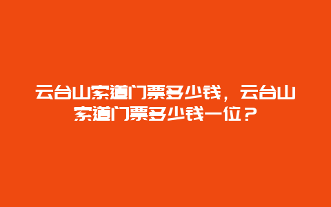 云台山索道门票多少钱，云台山索道门票多少钱一位？