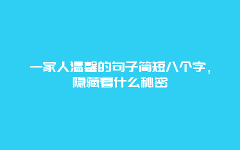 一家人温馨的句子简短八个字，隐藏着什么秘密