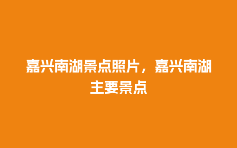 嘉兴南湖景点照片，嘉兴南湖主要景点