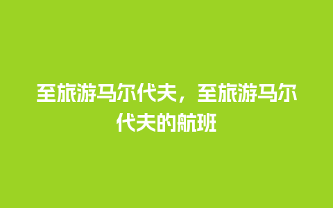 至旅游马尔代夫，至旅游马尔代夫的航班