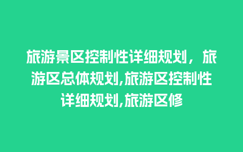 旅游景区控制性详细规划，旅游区总体规划,旅游区控制性详细规划,旅游区修