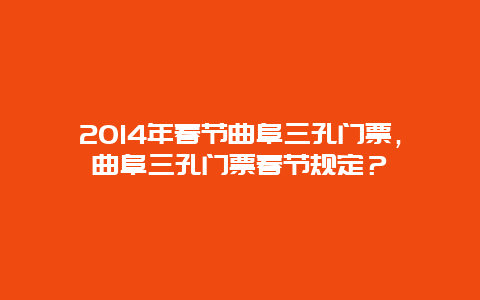 2024年春节曲阜三孔门票，曲阜三孔门票春节规定？