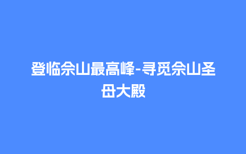 登临佘山最高峰-寻觅佘山圣母大殿