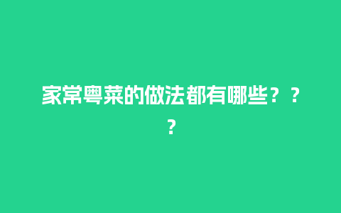 家常粤菜的做法都有哪些？？？