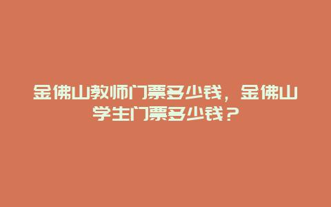 金佛山教师门票多少钱，金佛山学生门票多少钱？