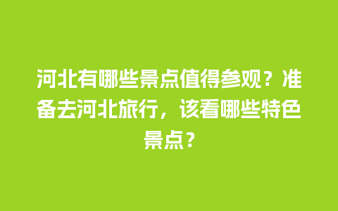 河北有哪些景点值得参观？准备去河北旅行，该看哪些特色景点？