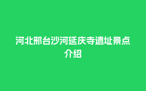 河北邢台沙河延庆寺遗址景点介绍