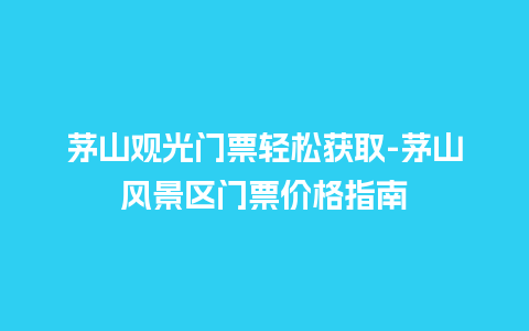 茅山观光门票轻松获取-茅山风景区门票价格指南