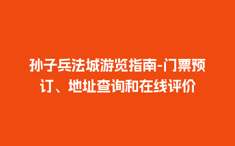 孙子兵法城游览指南-门票预订、地址查询和在线评价