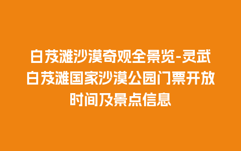 白芨滩沙漠奇观全景览-灵武白芨滩国家沙漠公园门票开放时间及景点信息