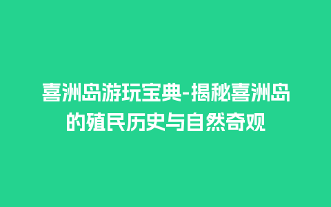 喜洲岛游玩宝典-揭秘喜洲岛的殖民历史与自然奇观