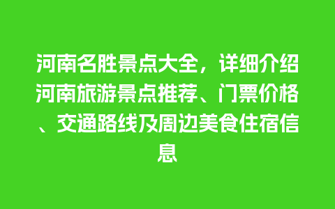 河南名胜景点大全，详细介绍河南旅游景点推荐、门票价格、交通路线及周边美食住宿信息