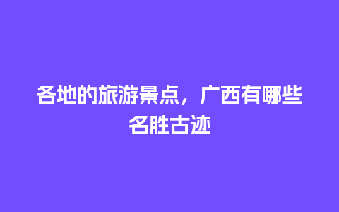 各地的旅游景点，广西有哪些名胜古迹