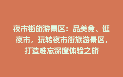 夜市街旅游景区：品美食、逛夜市，玩转夜市街旅游景区，打造难忘深度体验之旅