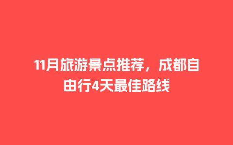 11月旅游景点推荐，成都自由行4天最佳路线