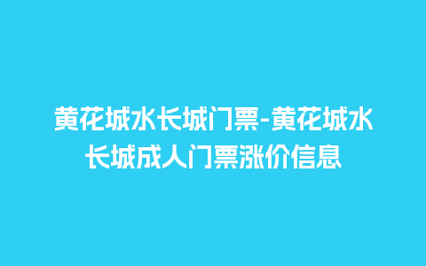 黄花城水长城门票-黄花城水长城成人门票涨价信息