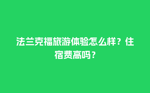 法兰克福旅游体验怎么样？住宿费高吗？