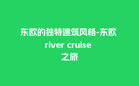 东欧的独特建筑风格-东欧 river cruise 之旅