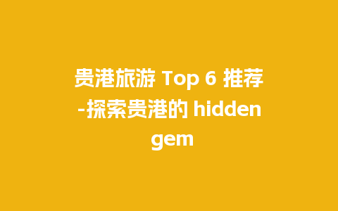 贵港旅游 Top 6 推荐-探索贵港的 hidden gem