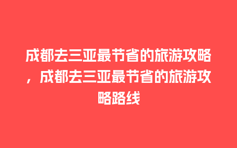 成都去三亚最节省的旅游攻略，成都去三亚最节省的旅游攻略路线