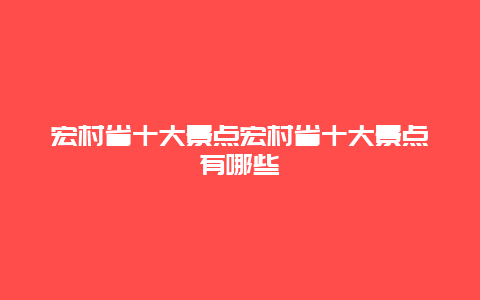 宏村省十大景点宏村省十大景点有哪些