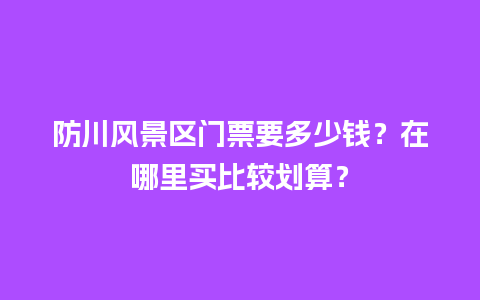 防川风景区门票要多少钱？在哪里买比较划算？