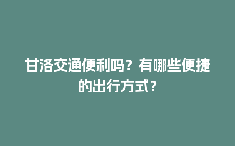 甘洛交通便利吗？有哪些便捷的出行方式？