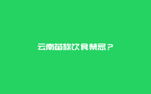 云南苗族饮食禁忌？