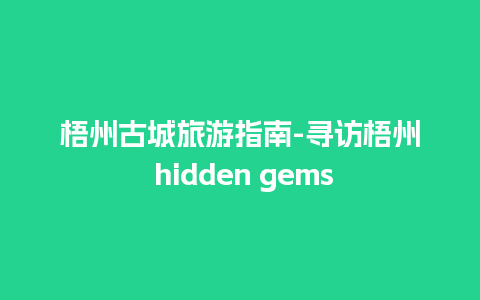 梧州古城旅游指南-寻访梧州 hidden gems