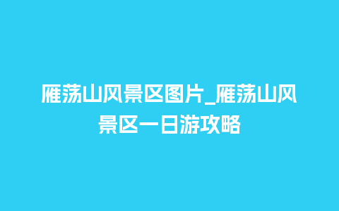 雁荡山风景区图片_雁荡山风景区一日游攻略