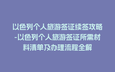 以色列个人旅游签证续签攻略-以色列个人旅游签证所需材料清单及办理流程全解