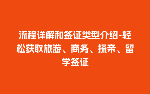 流程详解和签证类型介绍-轻松获取旅游、商务、探亲、留学签证