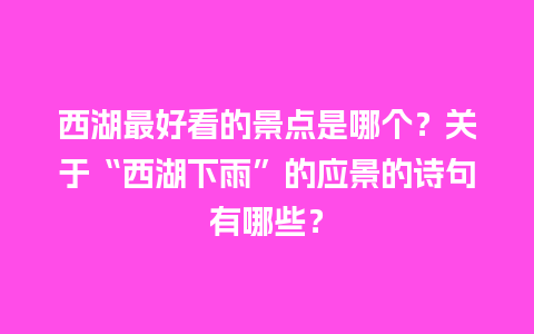 西湖最好看的景点是哪个？关于“西湖下雨”的应景的诗句有哪些？