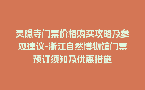 灵隐寺门票价格购买攻略及参观建议-浙江自然博物馆门票预订须知及优惠措施