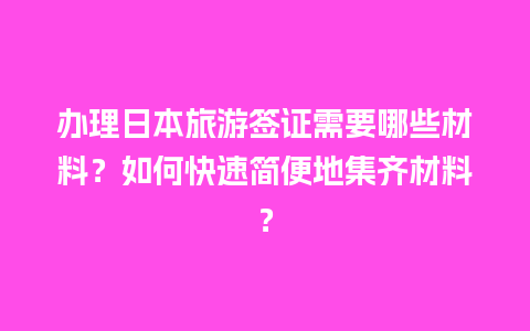 办理日本旅游签证需要哪些材料？如何快速简便地集齐材料？