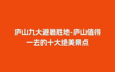 庐山九大避暑胜地-庐山值得一去的十大绝美景点