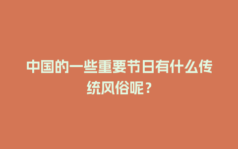 中国的一些重要节日有什么传统风俗呢？