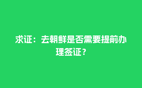 求证：去朝鲜是否需要提前办理签证？