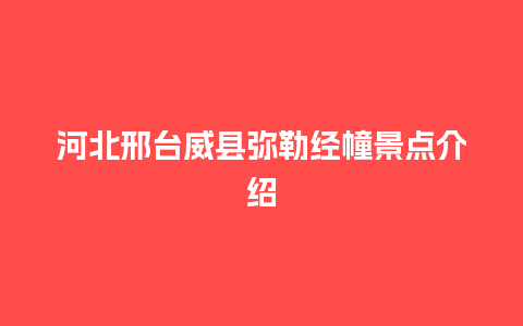 河北邢台威县弥勒经幢景点介绍