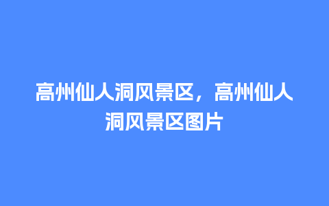 高州仙人洞风景区，高州仙人洞风景区图片