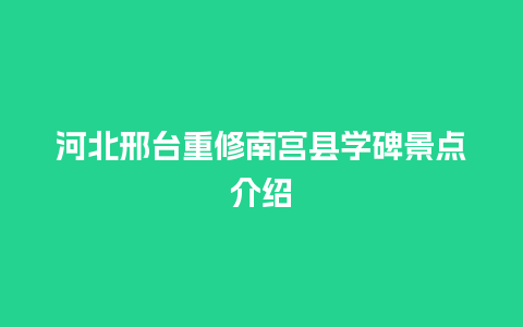 河北邢台重修南宫县学碑景点介绍