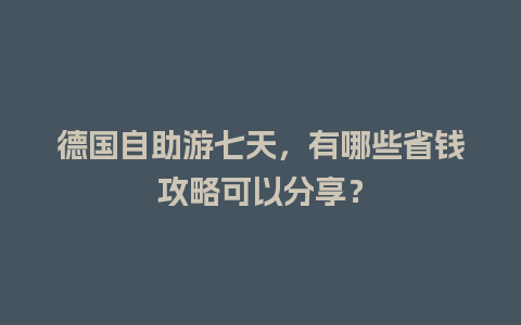 德国自助游七天，有哪些省钱攻略可以分享？