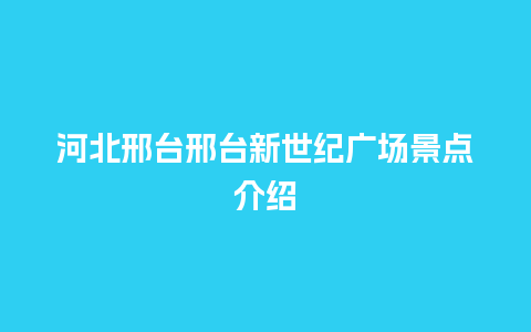 河北邢台邢台新世纪广场景点介绍