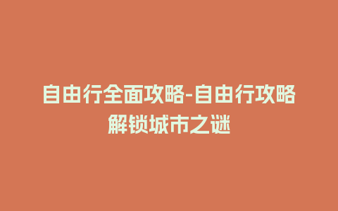 自由行全面攻略-自由行攻略解锁城市之谜