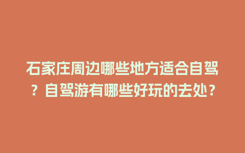 石家庄周边哪些地方适合自驾？自驾游有哪些好玩的去处？